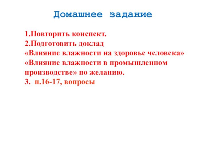 Домашнее задание1.Повторить конспект.2.Подготовить доклад «Влияние влажности на здоровье человека» «Влияние влажности в