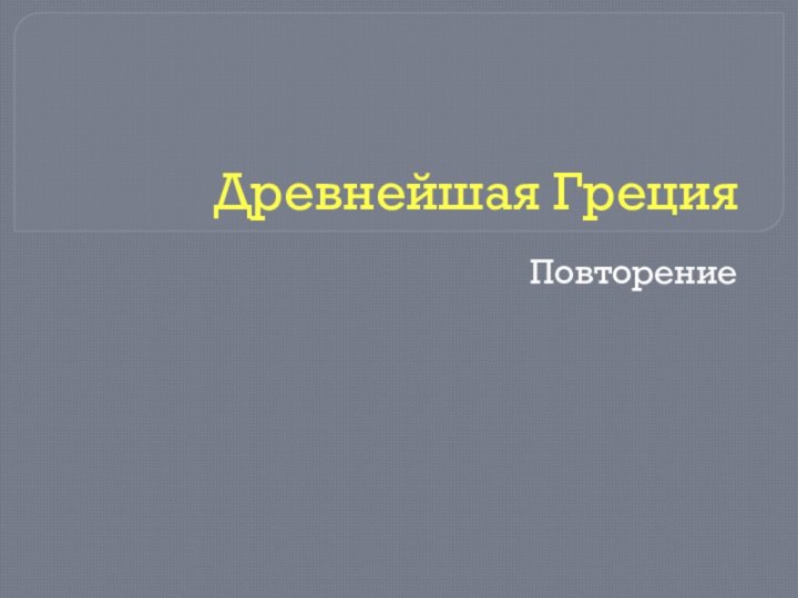 Древнейшая ГрецияПовторение