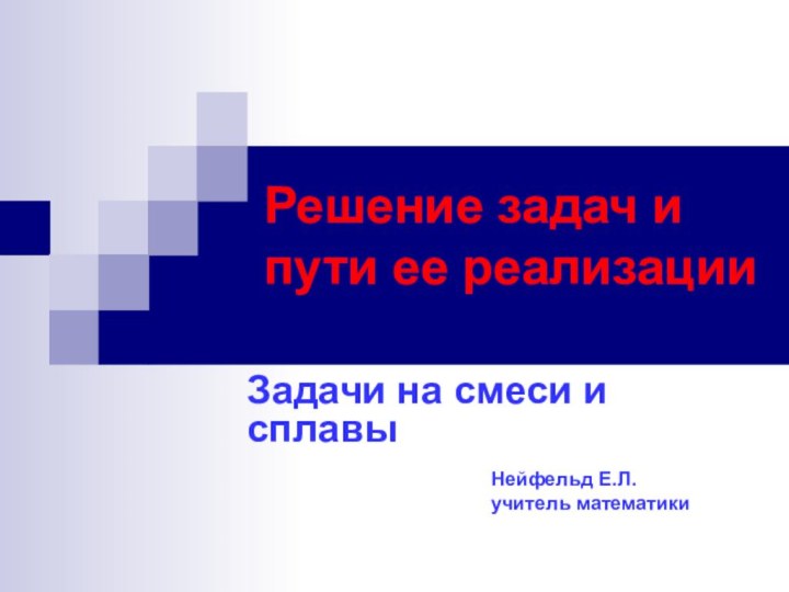 Решение задач и пути ее реализацииЗадачи на смеси и сплавы