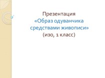 Урок. Презентация. изо 1 класс Рисунок Одуванчика