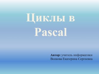 Презентация по информатике Циклы в Паскаль