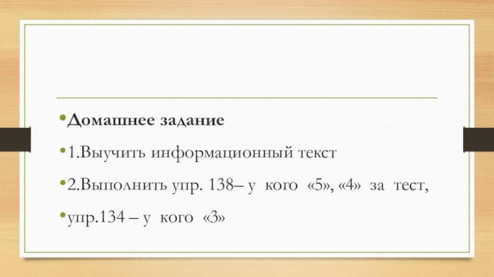 Домашнее задание1.Выучить информационный текст2.Выполнить упр. 138– у кого «5», «4» за тест,