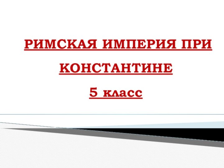 РИМСКАЯ ИМПЕРИЯ ПРИ КОНСТАНТИНЕ 5 класс