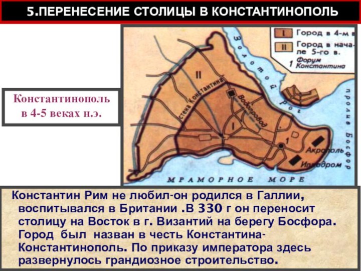 5.ПЕРЕНЕСЕНИЕ СТОЛИЦЫ В КОНСТАНТИНОПОЛЬ Константин Рим не любил-он родился в Галлии,