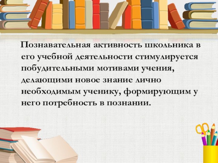 Познавательная активность школьника в его учебной деятельности стимулируется побудительными мотивами