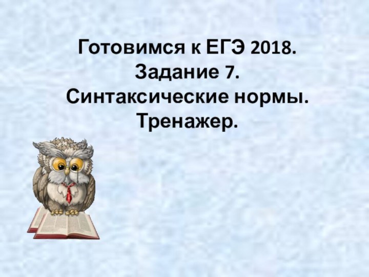 Готовимся к ЕГЭ 2018. Задание 7. Синтаксические нормы. Тренажер.