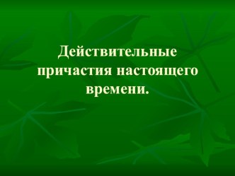 Действительные причастия настоящего времени 7 класс