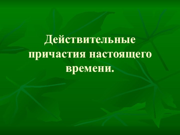 Действительные причастия настоящего времени.