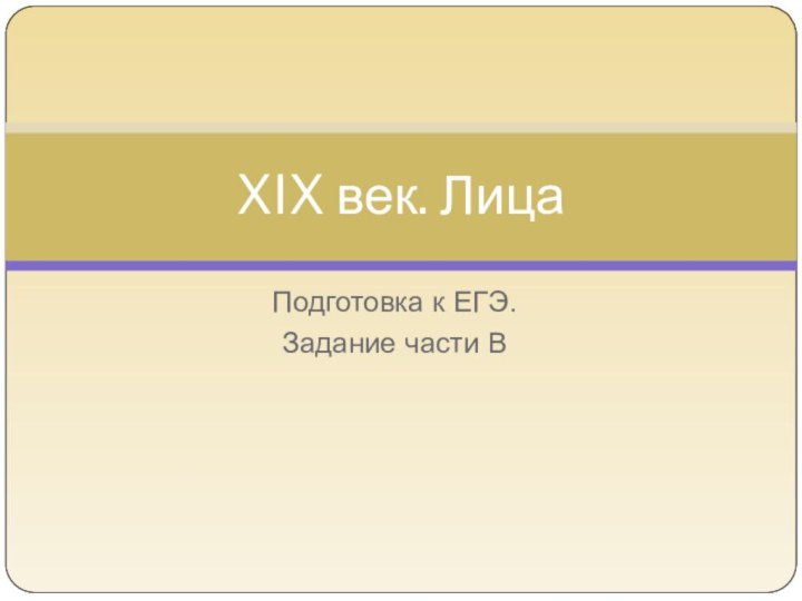 Подготовка к ЕГЭ.Задание части В XIX век. Лица