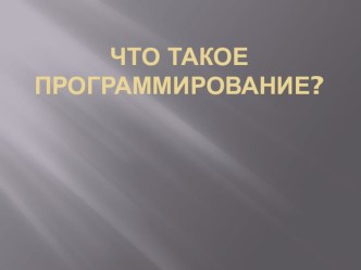 Презентация по информатике на тему Что такое программирование?