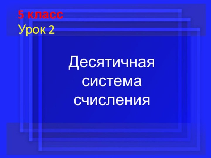 5 класс Урок 2Десятичная система счисления