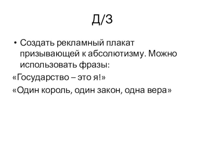 Д/ЗСоздать рекламный плакат призывающей к абсолютизму. Можно использовать фразы:«Государство – это я!»«Один