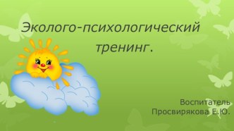 Презентация для воспитателей на тему: Эколого-психологический тренинг