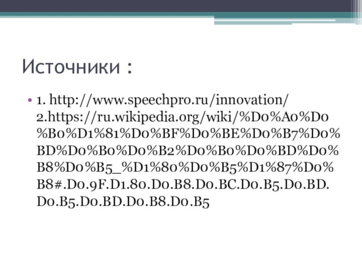 Источники :1. http://www.speechpro.ru/innovation/ 2.https://ru.wikipedia.org/wiki/%D0%A0%D0%B0%D1%81%D0%BF%D0%BE%D0%B7%D0%BD%D0%B0%D0%B2%D0%B0%D0%BD%D0%B8%D0%B5_%D1%80%D0%B5%D1%87%D0%B8#.D0.9F.D1.80.D0.B8.D0.BC.D0.B5.D0.BD.D0.B5.D0.BD.D0.B8.D0.B5