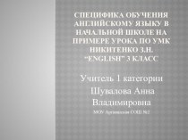 Презентация Специфика обучения английскому языку в начальной школе на примере урока по УМК Никитенко З.Н. English 3 класс