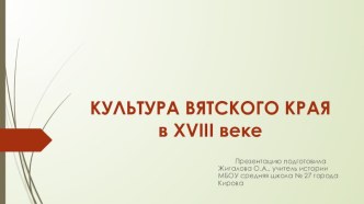 Презентация по краеведению КУЛЬТУРА ВЯТСКОГО КРАЯ в ХVIII веке