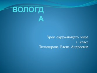 Презентация по окружающему миру на тему Вологда - главный город Вологодской области ( 1 класс)