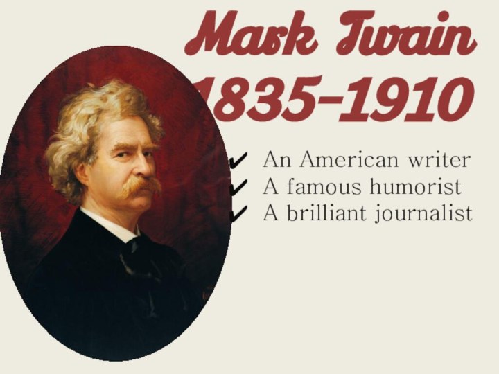 Mark Twain 1835-1910An American writerA famous humoristA brilliant journalist