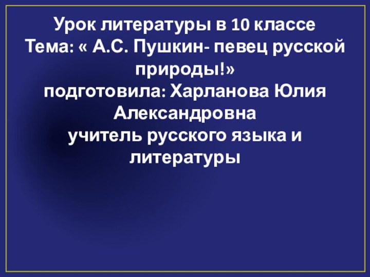 Урок литературы в 10 классе Тема: « А.С. Пушкин- певец русской природы!»