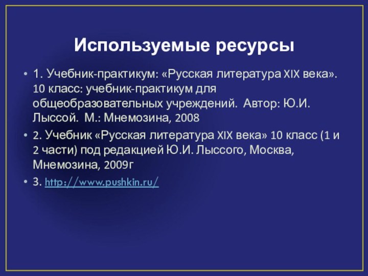 Используемые ресурсы1. Учебник-практикум: «Русская литература XIX века». 10 класс: учебник-практикум для общеобразовательных