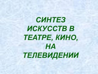 9 - 4 Синтез искусств в театре, кино, на телевидении. (К)