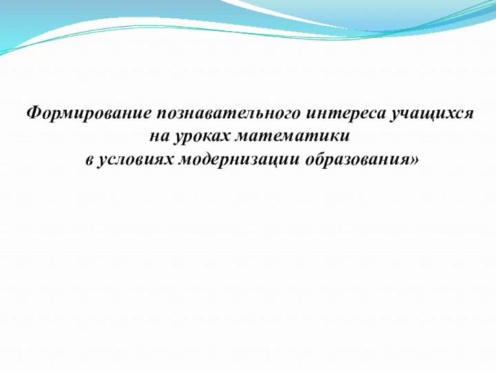 Формирование познавательного интереса учащихся на уроках математики в условиях модернизации образования»