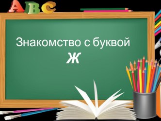 Знакомство с буквой Ж(1 класс)