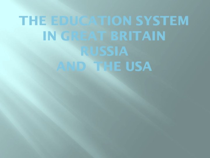 The Education System  in Great Britain Russia and the USA