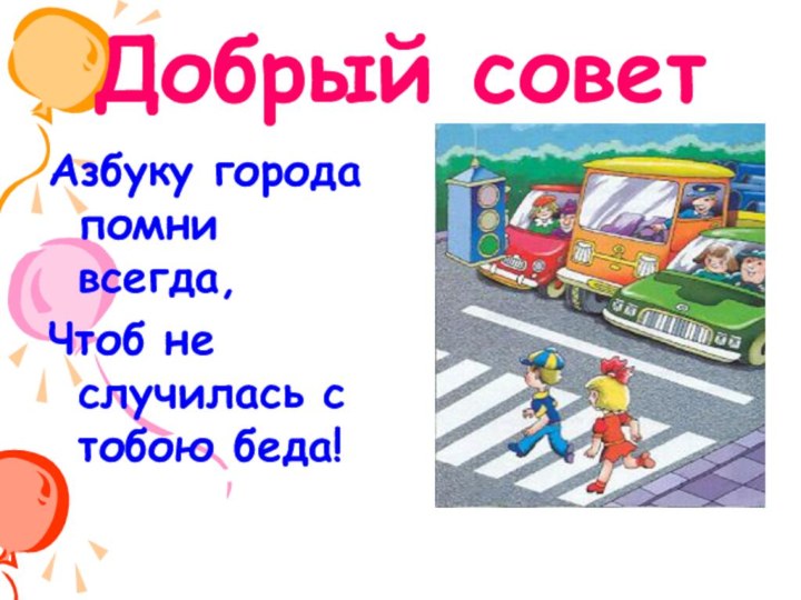 Добрый советАзбуку города помни всегда,Чтоб не случилась с тобою беда!