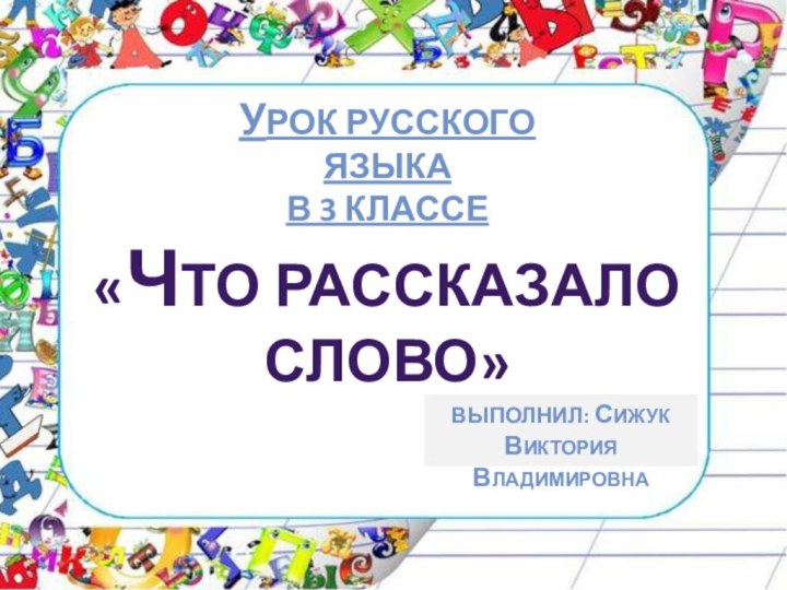 «Что рассказало слово»Урок русского языкаВ 3 классеВыполнил: Сижук Виктория Владимировна