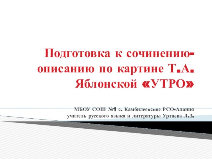 Подготовка к сочинению-описанию по картине Т.А.Яблонской «УТРО»  МБОУ СОШ №1 с.