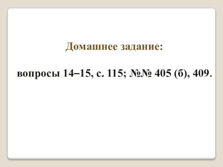 Домашнее задание: вопросы 14–15, с. 115; №№ 405 (б), 409.