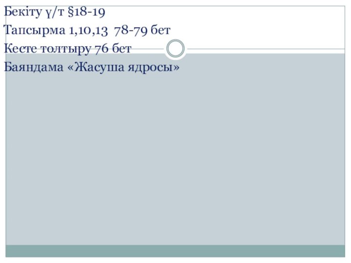 Бекіту ү/т §18-19Тапсырма 1,10,13 78-79 бетКесте толтыру 76 бетБаяндама «Жасуша ядросы»