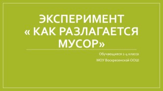 Презентация Эксперимент Как разлагается мусор.