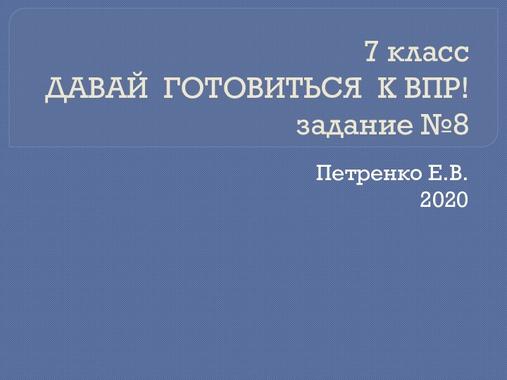 7 класс  ДАВАЙ ГОТОВИТЬСЯ К ВПР!  задание №8Петренко Е.В.2020