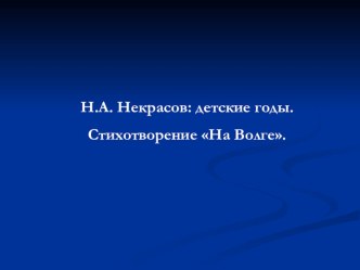 Презентация по литературе Н.А.Некрасов: детские годы. Стихотворение На Волге