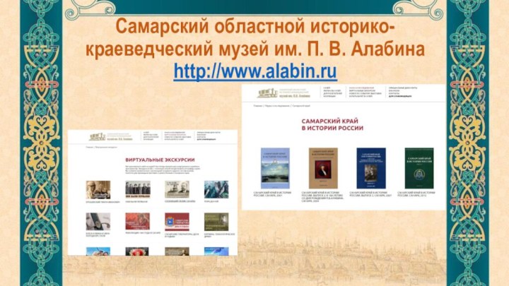 Самарский областной историко-краеведческий музей им. П. В. Алабина  http://www.alabin.ru