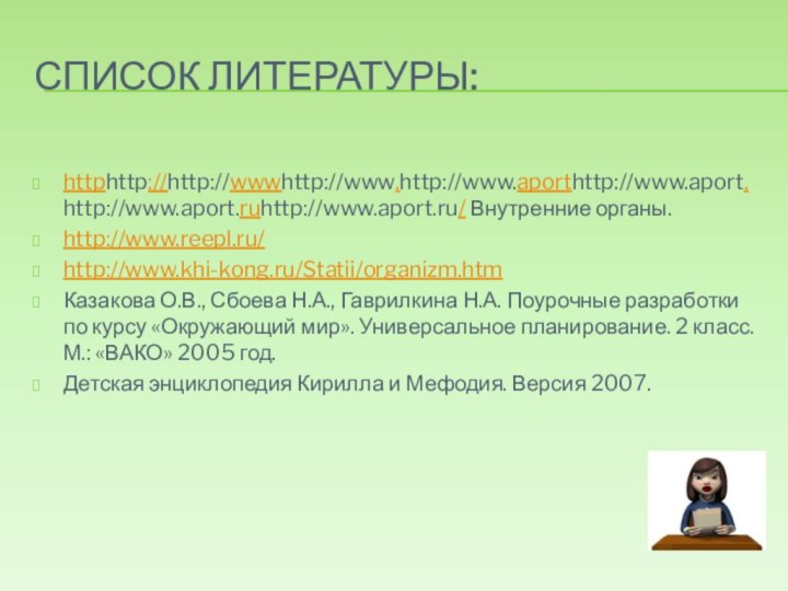 СПИСОК ЛИТЕРАТУРЫ:httphttp://http://wwwhttp://www.http://www.aporthttp://www.aport.http://www.aport.ruhttp://www.aport.ru/ Внутренние органы.http://www.reepl.ru/  http://www.khi-kong.ru/Statii/organizm.htmКазакова О.В., Сбоева Н.А., Гаврилкина Н.А. Поурочные разработки