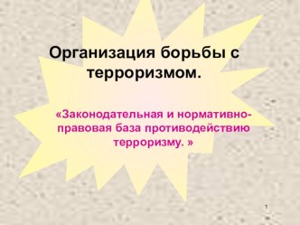 Презентация по ОБЖ на тему: Законодательная и нормативно-правовая база противодействию терроризму.