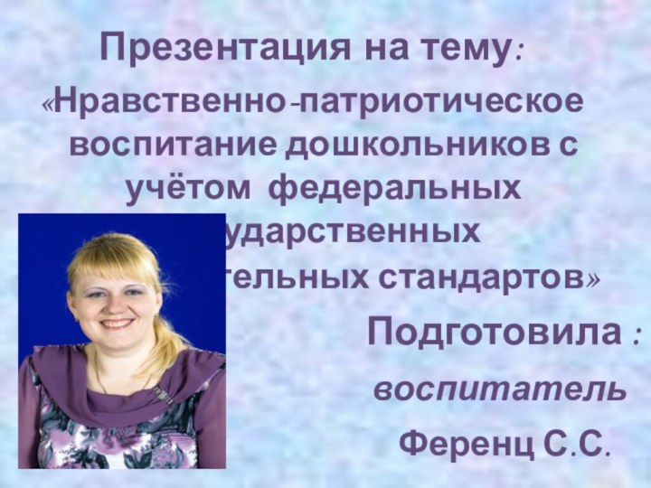 Презентация на тему: «Нравственно-патриотическое воспитание дошкольников с учётом федеральных государственных образовательных стандартов»