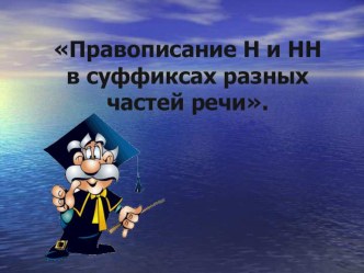 Презентация по русскому языку на тему: Правописание Н и НН в суффиксах разных частей речи.