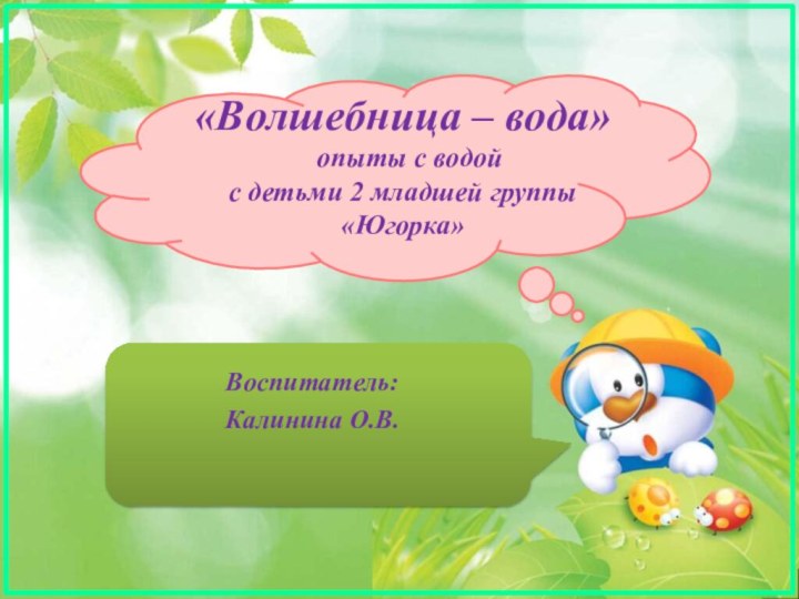 «Волшебница – вода»  опыты с водой с детьми 2 младшей группы «Югорка» Воспитатель:Калинина О.В.