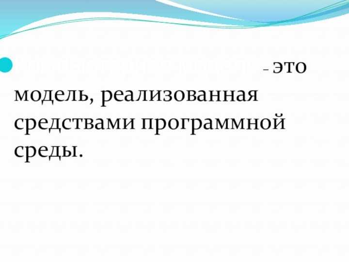 Компьютерная модель – это модель, реализованная средствами программной среды.