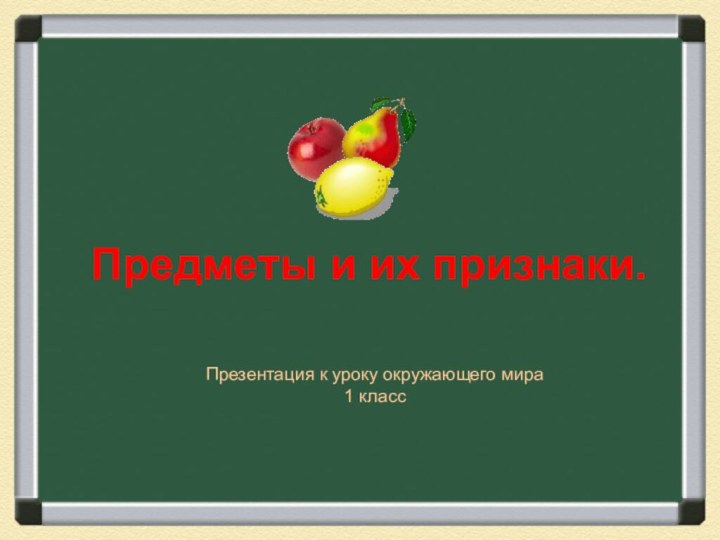 Предметы и их признаки.Презентация к уроку окружающего мира 1 класс