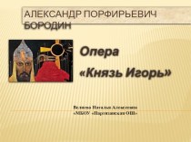 Презентация по музыке Опера А.П. Бородина Князь Игорь (7 класс)