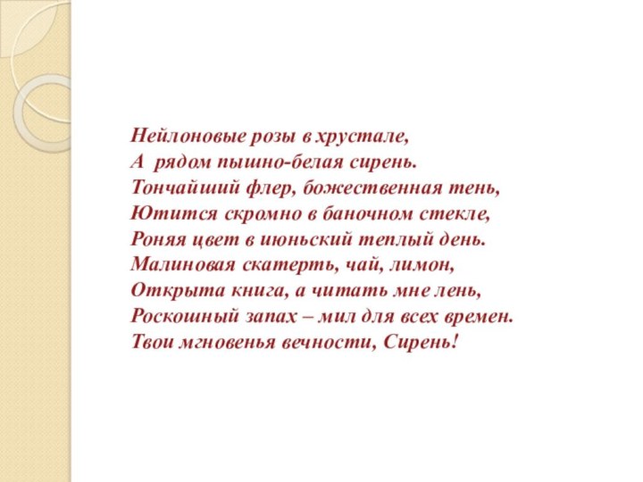 Нейлоновые розы в хрустале,  А  рядом пышно-белая сирень.  Тончайший флер, божественная тень,  Ютится