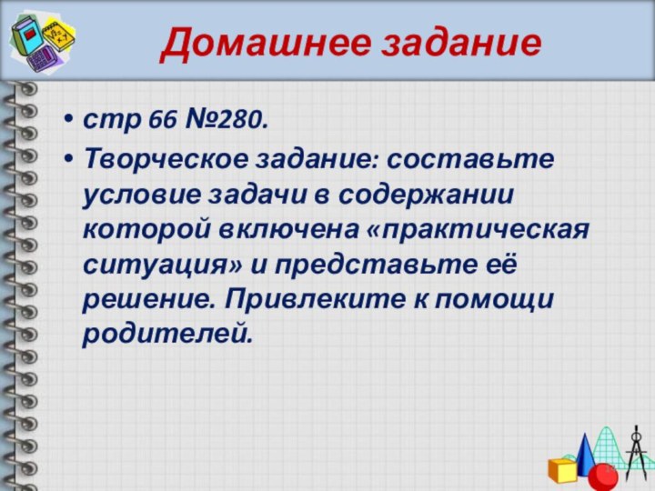 Домашнее заданиестр 66 №280.Творческое задание: составьте условие задачи в содержании которой включена