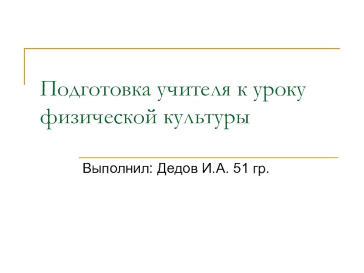 Подготовка учителя к уроку физической культурыВыполнил: Дедов И.А. 51 гр.