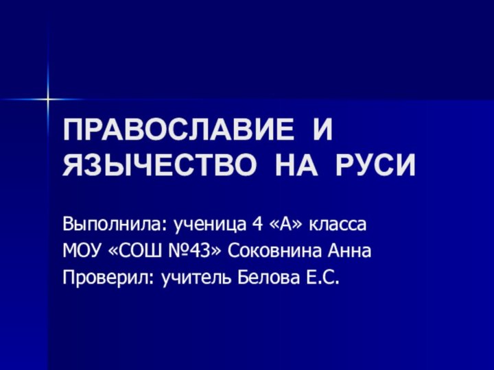 ПРАВОСЛАВИЕ И ЯЗЫЧЕСТВО НА РУСИВыполнила: ученица 4 «А» классаМОУ «СОШ №43» Соковнина АннаПроверил: учитель Белова Е.С.