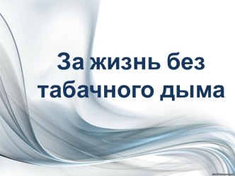 Методическая разработка классного часа по теме  За жизнь без табака